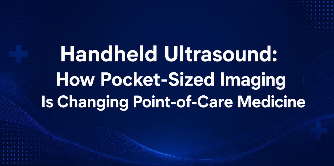 Handheld Ultrasound: How Pocket-Sized Imaging Is Changing Point-of-Care Medicine